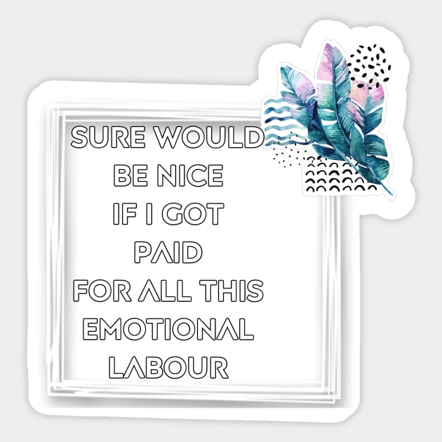 Sure would be nice to get paid for emotional labour Sticker by Beautifultd